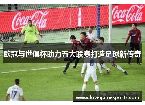欧冠与世俱杯助力五大联赛打造足球新传奇