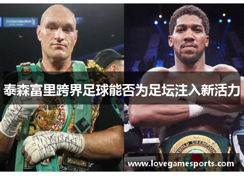 泰森富里跨界足球能否为足坛注入新活力