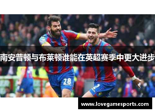南安普顿与布莱顿谁能在英超赛季中更大进步