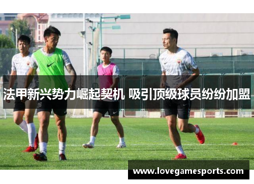 法甲新兴势力崛起契机 吸引顶级球员纷纷加盟