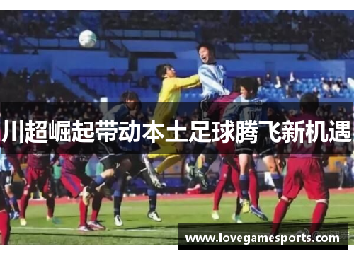 川超崛起带动本土足球腾飞新机遇