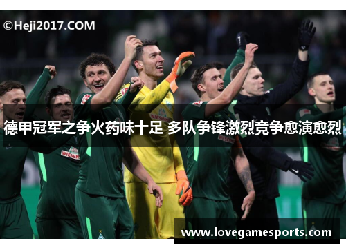德甲冠军之争火药味十足 多队争锋激烈竞争愈演愈烈