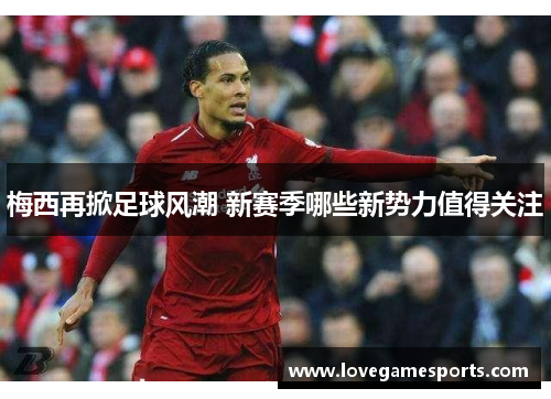梅西再掀足球风潮 新赛季哪些新势力值得关注